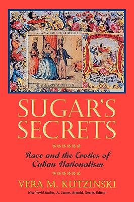 Sugar's Secrets: Race and the Erotics of Cuban Nationalism - Kutzinski, Vera M, Professor