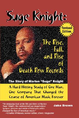 Suge Knight: The Rise, Fall, and Rise of Death Row Records: The Story of Marion "Suge" Knight, a Hard Hitting Study of One Man, One Company That Changed the Course of American Music Forever - Brown, Jake