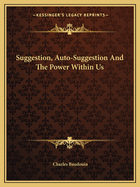 Suggestion, Auto-Suggestion and the Power Within Us