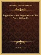 Suggestion, Auto-Suggestion And The Power Within Us