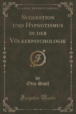 Suggestion Und Hypnotismus in Der Vlkerpsychologie (Classic Reprint) - Stoll, Otto