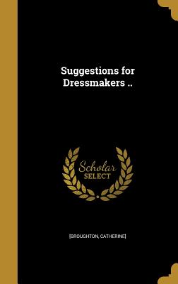 Suggestions for Dressmakers .. - [Broughton, Catherine] (Creator)