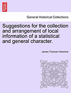 Suggestions for the Collection and Arrangement of Local Information of a Statistical and General Character. - Hammick, James Thomas