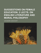 Suggestions on Female Education: 2 Lects. on English Literature and Moral Philosophy