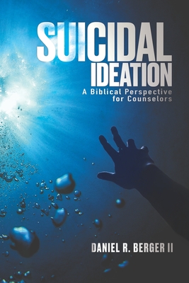 Suicidal Ideation: A Biblical Perspective for Counselors - Berger, Daniel R, II