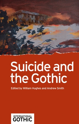 Suicide and the Gothic - Hughes, William (Editor), and Smith, Andrew (Editor)