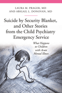 Suicide by Security Blanket, and Other Stories from the Child Psychiatry Emergency Service: What Happens to Children with Acute Mental Illness