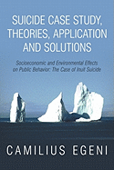 Suicide Case Study, Theories, Application and Solutions: Socioeconomic and Environmental Effects on Public Behavior: The Case of Inuit Suicide - Egeni, Camilius Chike