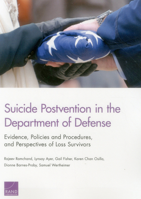 Suicide Postvention in the Department of Defense: Evidence, Policies and Procedures, and Perspectives of Loss Survivors - Ramchand, Rajeev, and Ayer, Lynsay, and Fisher, Gail