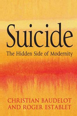 Suicide: The Hidden Side of Modernity - Baudelot, Christian, and Establet, Roger