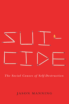 Suicide: The Social Causes of Self-Destruction - Manning, Jason