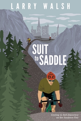 Suit to Saddle: Cycling to Self-Discovery on the Southern Tier - Walsh, Larry