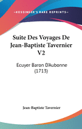 Suite Des Voyages de Jean-Baptiste Tavernier V2: Ecuyer Baron D'Aubonne (1713)