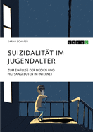 Suizidalit?t im Jugendalter: Zum Einfluss der Medien und Hilfsangeboten im Internet