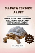 Sulcata Tortoise as Pet: A Guide to Sulcata Tortoises Well-Being, Health, and Keeping Them as Pets