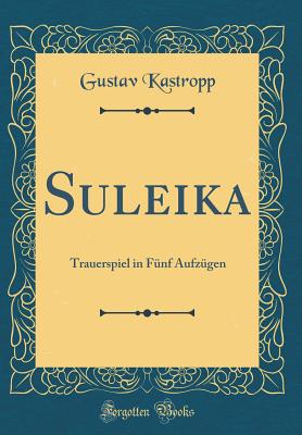 Suleika: Trauerspiel in Fnf Aufzgen (Classic Reprint) - Kastropp, Gustav