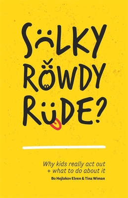 Sulky, Rowdy, Rude?: Why kids really act out and what to do about it - Hejlskov Elvn, Bo, and Wiman, Tina