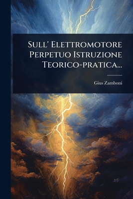 Sull' Elettromotore Perpetuo Istruzione Teorico-pratica... - Zamboni, Gius