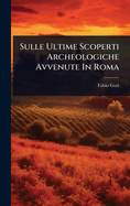 Sulle Ultime Scoperti Archeologiche Avvenute In Roma