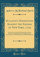 Sullivan's Expedition Against the Indians of New York, 1779: A Letter from Andrew McFarland Davis to Justin Winsor, Corresponding Secretary Massachusetts Historical Society; With the Journal of William McKendry (Classic Reprint)
