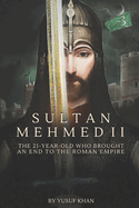 Sultan Mehmed II: The 21-year-old Who Brought an End to the Roman Empire