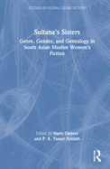 Sultana's Sisters: Genre, Gender, and Genealogy in South Asian Muslim Women's Fiction