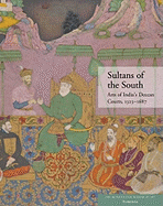 Sultans of the South: Arts of India's Deccan Courts, 1323-1687