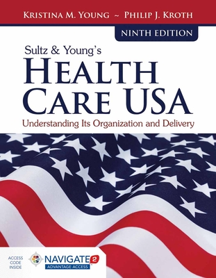 Sultz & Young's Health Care Usa: Understanding Its Organization and Delivery: . - Young, Kristina M, and Kroth, Philip J