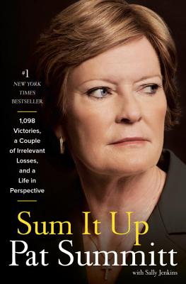 Sum It Up: 1,098 Victories, a Couple of Irrelevant Losses, and a Life in Perspective - Summitt, Pat Head, and Jenkins, Sally
