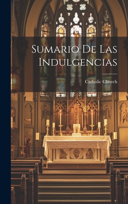 Sumario de las indulgencias - Catholic Church (Creator)