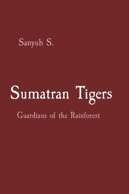 Sumatran Tigers: Guardians of the Rainforest - S, Sanyub