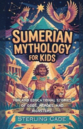 Sumerian Mythology for Kids: Fun and Educational Stories of Gods, Heroes, and Monsters