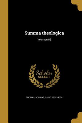 Summa theologica; Volumen 05 - Thomas, Aquinas Saint (Creator)