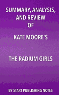 Summary, Analysis, and Review of Kate Moore's the Radium Girls: The Dark Story of America's Shining Women