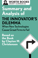 Summary and Analysis of the Innovator's Dilemma: When New Technologies Cause Great Firms to Fail: Based on the Book by Clayton Christensen