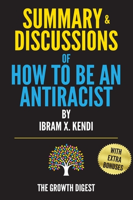 Summary and Discussions of How to Be an Antiracist By Ibram X. Kendi - Growth Digest, The