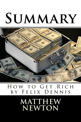 Summary: How to Get Rich by Felix Dennis - Newton, Matthew