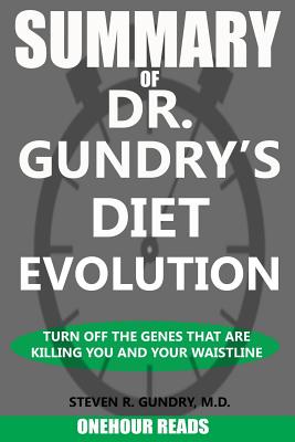 SUMMARY Of Dr. Gundry's Diet Evolution: Turn Off the Genes That Are Killing You and Your Waistline - Reads, Onehour