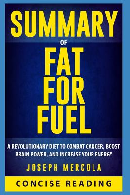 Summary of Fat for Fuel: A Revolutionary Diet to Combat Cancer, Boost Brain Power, and Increase Your Energy By Dr. Joseph Mercola - Concise Reading