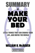 Summary Of Make Your Bed: Little Things That Can Change Your Life...And Maybe the World by William H. McRaven