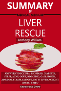 Summary of Medical Medium Liver Rescue by Anthony William: Answers to Eczema, Psoriasis, Diabetes, Strep, Acne, Gout, Bloating, Gallstones, Adrenal Stress, Fatigue, Fatty Liver, Weight Issues, & Sibo