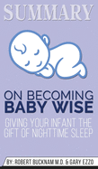 Summary of On Becoming Baby Wise: Giving Your Infant the Gift of Nighttime Sleep by Gary Ezzo & Robert Bucknam MD