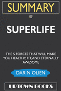 SUMMARY Of SuperLife: The 5 Forces That Will Make You Healthy, Fit, and Eternally Awesome