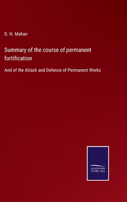 Summary of the course of permanent fortification: And of the Attack and Defence of Permanent Works - Mahan, D H