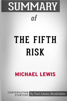 Summary of The Fifth Risk by Michael Lewis: Conversation Starters - Bookhabits, Paul Adams /