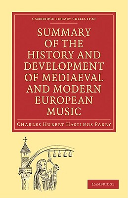 Summary of the History and Development of Medieval and Modern European Music - Parry, Charles Hubert Hastings