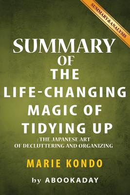 Summary of The Life-Changing Magic of Tidying Up: (The Japanese Art of Decluttering and Organizing) by Marie Kondo - Summary & Analysis - Abookaday