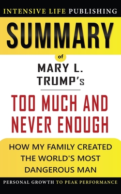 Summary of Too Much and Never Enough: How My Family Created the World's Most Dangerous Man - Publishing, Intensive Life