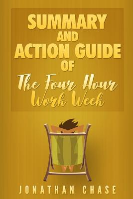 Summary: The 4 Hour Work Week: Action Guide To Escape 9 - 5, Live Anywhere, and Join the New Rich! - Chase, Jonathan