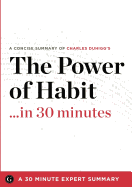 Summary: The Power of Habit ...in 30 Minutes - A Concise Summary of Charles Duhigg's Bestselling Book